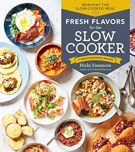 Fresh Flavors for the Slow Cooker: 77 Mouthwatering Recipes