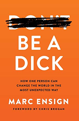 Be a Dick: How One Person Can Change the World in the Most Unexpected Way
Be a Dick: How One Person Can Change the World in the Most Unexpected Way