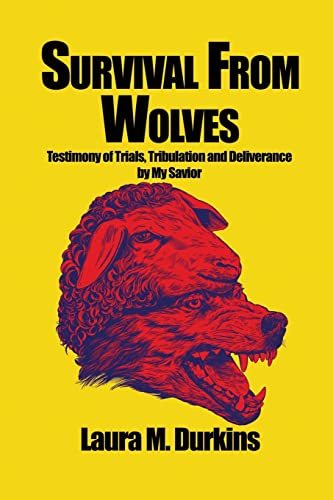 Survival from Wolves: Testimony of Trials, Tribulation and Deliverance by My Savior
Survival from Wolves: Testimony of Trials, Tribulation and Deliverance by My Savior