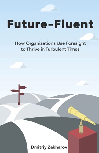 Future-Fluent: How Organizations Use Foresight to Thrive in Turbulent Times
Future-Fluent: How Organizations Use Foresight to Thrive in Turbulent Times