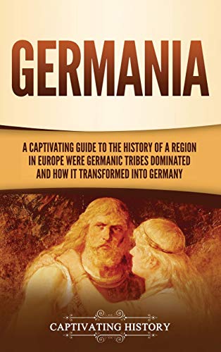 Germania: A Captivating Guide to the History of a Region in Europe Where Germanic Tribes Dominated and How It Transformed into Germany
Germania: A Captivating Guide to the History of a Region in Europe Where Germanic Tribes Dominated and How It Transformed into Germany