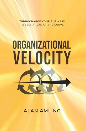 Organizational Velocity : Turbocharge Your Business to Stay Ahead of the Curve
Organizational Velocity : Turbocharge Your Business to Stay Ahead of the Curve