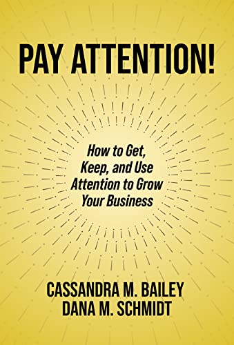 Pay Attention!: How to Get, Keep, and Use Attention to Grow Your Business