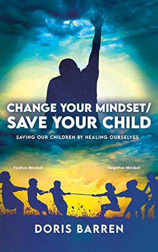Change Your Mindset / Save Your Child: Saving Our Children By Healing Ourselves
Change Your Mindset / Save Your Child: Saving Our Children By Healing Ourselves