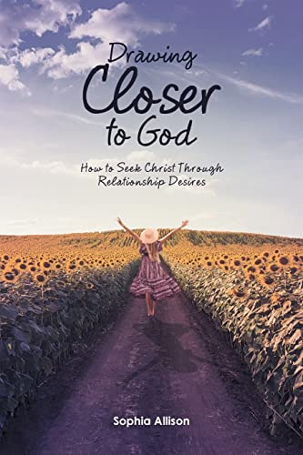 Drawing Closer to God: How to Seek Christ Through Relationship Desires