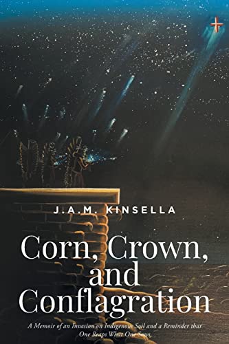 Corn, Crown, and Conflagration: A Memoir of an Invasion on Indigenous Soil and a Reminder that One Reaps What One Sows
Corn, Crown, and Conflagration: A Memoir of an Invasion on Indigenous Soil and a Reminder that One Reaps What One Sows