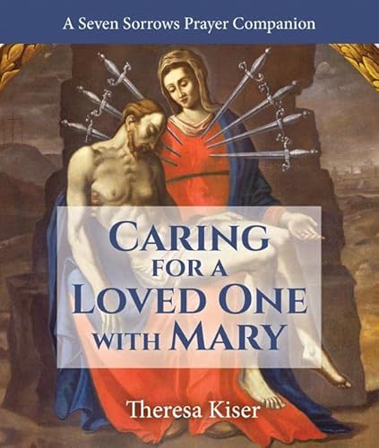 Caring for a Loved One with Mary A Seven Sorrows Prayer Companion