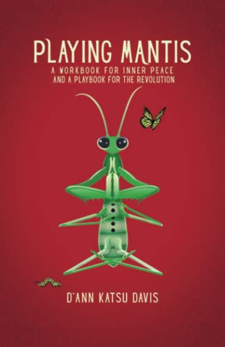 Playing Mantis: A Workbook for Inner Peace and a Playbook for the Revolution