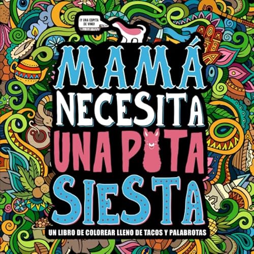 Mamá necesita una puta siesta: Un libro de colorear lleno de tacos y palabrotas