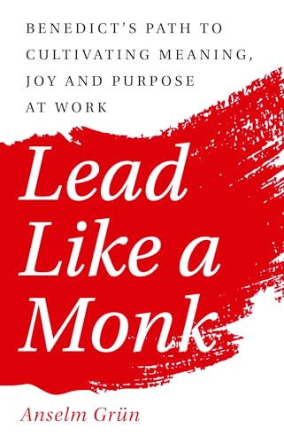Lead Like a Monk: Benedict's Path to Cultivating Meaning, Joy, and Purpose at Work
Lead Like a Monk: Benedict's Path to Cultivating Meaning, Joy, and Purpose at Work