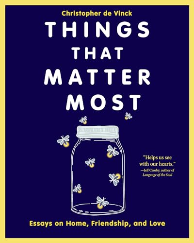 Things That Matter Most: Essays on Home, Friendship, and Love