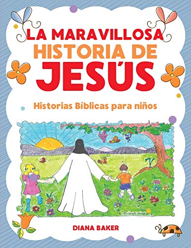 La Maravillosa Historia de Jesús: Historias bíblicas para niños (Spanish Edition)