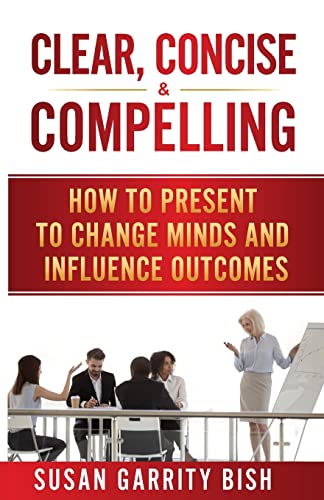 Clear, Concise & Compelling: How to Present to Change Minds and Influence Outcomes
Clear, Concise & Compelling: How to Present to Change Minds and Influence Outcomes