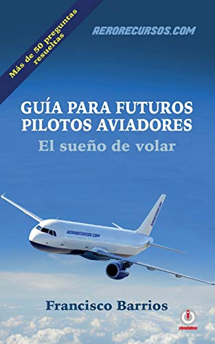 Guia para futuros pilotos aviadores: El sueno de volar (Spanish Edition)