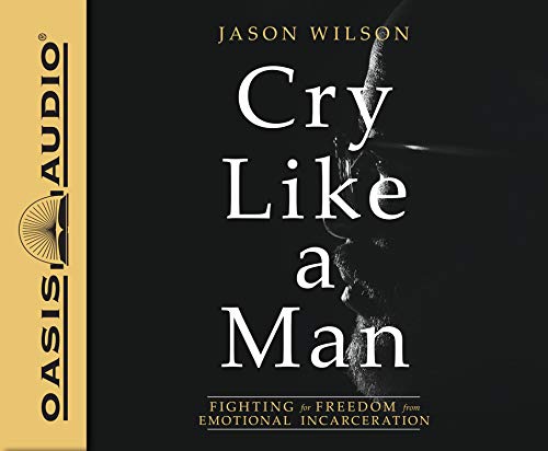Cry Like a Man: Fighting for Freedom from Emotional Incarceration