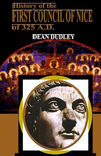 History of the First Council of Nice: A World's Christian Convention A.D. 325 With a Life of Constantine
History of the First Council of Nice: A World's Christian Convention A.D. 325 With a Life of Constantine
