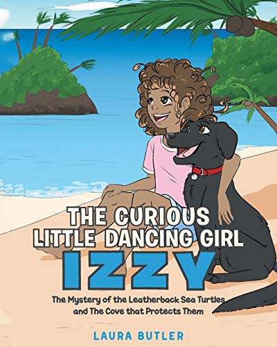 The Curious Little Dancing Girl Izzy: The Mystery of the Leatherback Sea Turtles and The Cove that Protects Them
The Curious Little Dancing Girl Izzy: The Mystery of the Leatherback Sea Turtles and The Cove that Protects Them