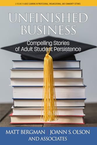 Unfinished Business: Compelling Stories of Adult Student Persistence (Adult Learning in Professional, Organizational, and Community Settings)
Unfinished Business: Compelling Stories of Adult Student Persistence (Adult Learning in Professional, Organizational, and Community Settings)
