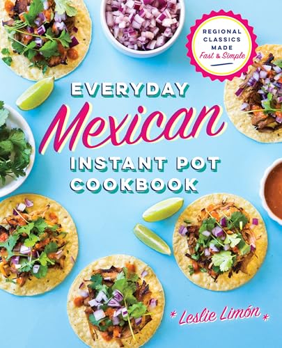 Everyday Mexican Instant Pot Cookbook : Regional Classics Made Fast & Simple
Everyday Mexican Instant Pot Cookbook : Regional Classics Made Fast & Simple