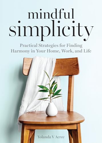 Mindful Simplicity : Practical Strategies for Finding Harmony in Your Home, Work, and Life
Mindful Simplicity : Practical Strategies for Finding Harmony in Your Home, Work, and Life