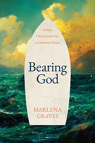 Bearing God : Living a Christ-formed Life in Uncharted Waters