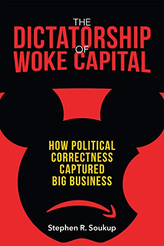 The Dictatorship of Woke Capital How Political Correctness Captured Big Business