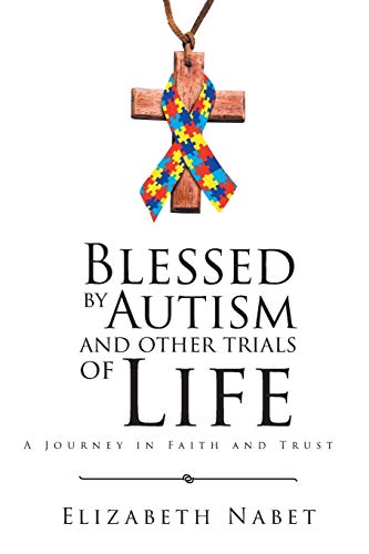 Blessed by Autism and Other Trials of Life : A Journey in Faith and Trust