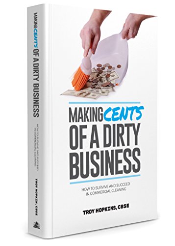 Making Cents of a Dirty Business: How to Survive and Succeed in Commercial Cleaning
Making Cents of a Dirty Business: How to Survive and Succeed in Commercial Cleaning