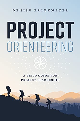 Project Orienteering : A Field Guide for Project Leadership