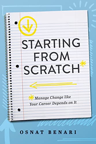 Starting from Scratch : Managing Change Like Your Career Depends on It