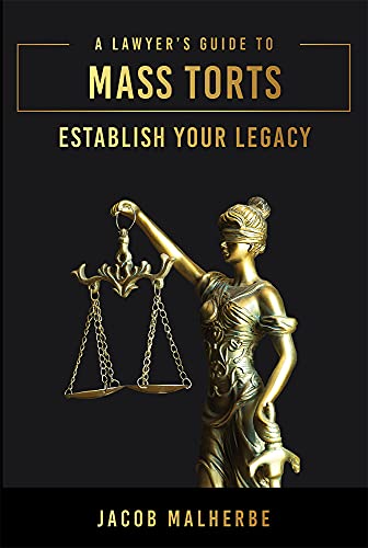 A Lawyers Guide To Mass Torts: Establish Your Legacy