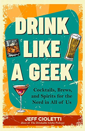 Drink Like a Geek : Cocktails, Brews, and Spirits for the Nerd in All of Us