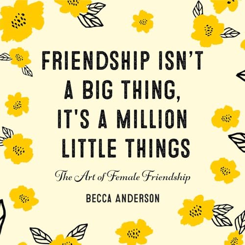 Friendship Isn't a Big Thing - It's A Million Little Things : The Art of Female Friendship
Friendship Isn't a Big Thing - It's A Million Little Things : The Art of Female Friendship