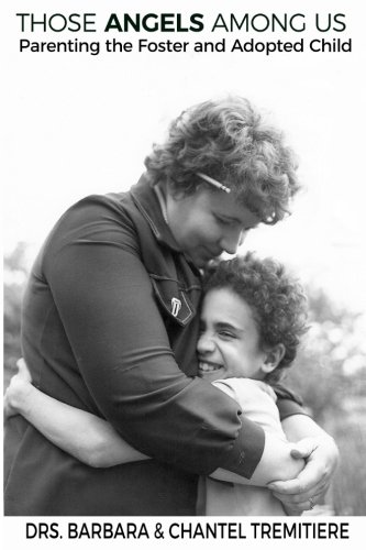 Those ANGELS Among Us: Parenting the Foster and Adopted Child