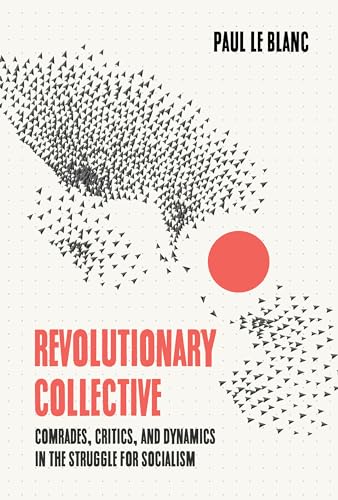 Revolutionary Collective: Comrades, Critics, and Dynamics in the Struggle for Socialism
Revolutionary Collective: Comrades, Critics, and Dynamics in the Struggle for Socialism