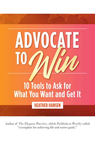 

Advocate to Win: 10 Tools to Ask for What You Want and Get It
