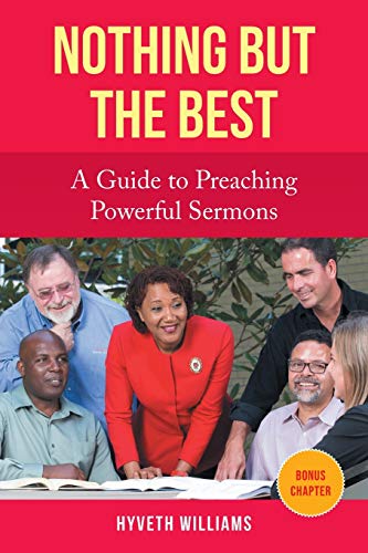 Nothing but the Best: a Guide to Preaching Powerful Sermons