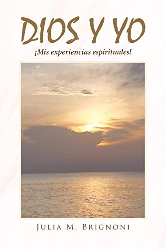 Dios y yo ¡Mis experiencias espirituales! (Spanish Edition)