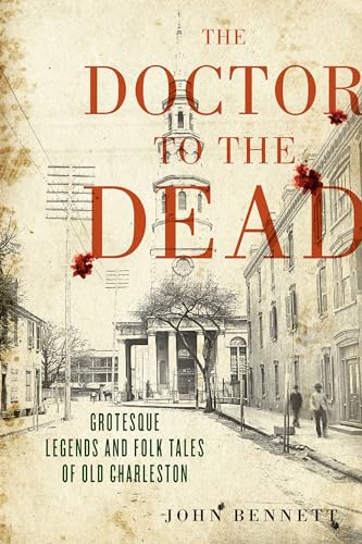 The Doctor to the Dead: Grotesque Legends and Folk Tales of Old Charleston
The Doctor to the Dead: Grotesque Legends and Folk Tales of Old Charleston