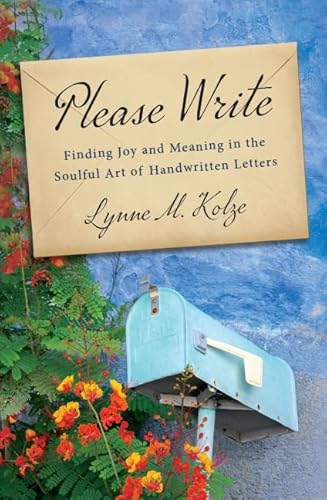 Please Write:Finding Joy and Meaning in the Soulful Art of Handwritten Letters