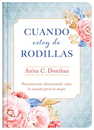 Cuando estoy de rodillas: Pensamientos devocionales sobre la oración para la mujer (Spanish Edition)
Cuando estoy de rodillas: Pensamientos devocionales sobre la oración para la mujer (Spanish Edition)