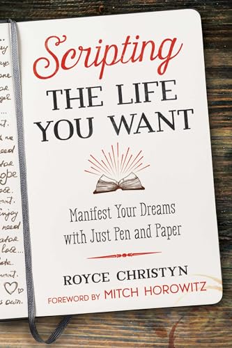 Scripting the Life You Want: Manifest Your Dreams with Just Pen and Paper