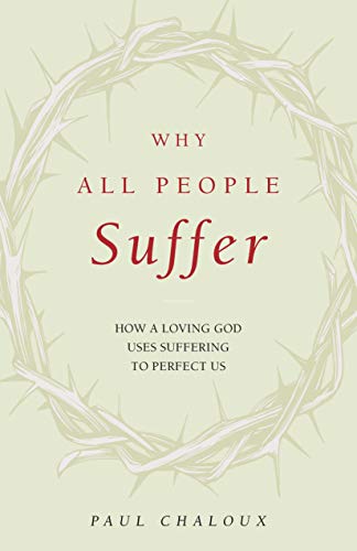 Why All People Suffer: How a Loving God Uses Suffering to Perfect Us