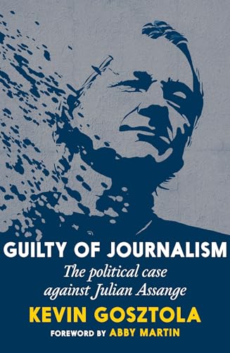 Guilty of Journalism : The Political Case Against Julian Assange