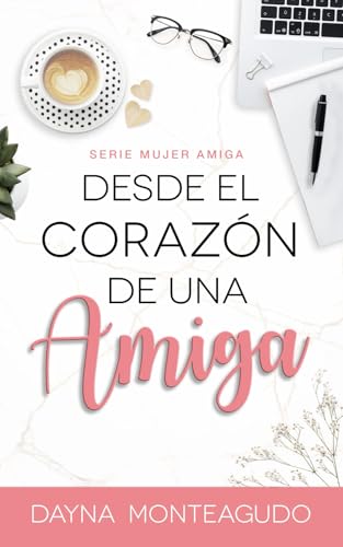 Desde el Corazón de una Amiga: Serie Mujer Amiga (Spanish Edition)