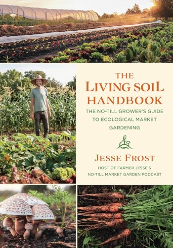 Living Soil Handbook : The No-Till Grower's Guide to Ecological Market Gardening
Living Soil Handbook : The No-Till Grower's Guide to Ecological Market Gardening