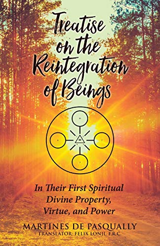 Treatise on the Reintegration of Beings: In Their First Spiritual Divine Property, Virtue, and Power
Treatise on the Reintegration of Beings: In Their First Spiritual Divine Property, Virtue, and Power