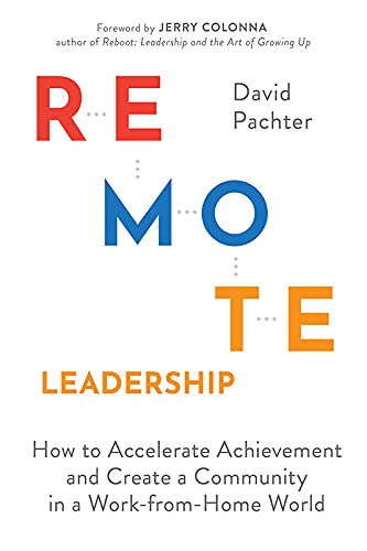 

Remote Leadership: How to Accelerate Achievement and Create a Community in a Work-From-Home World