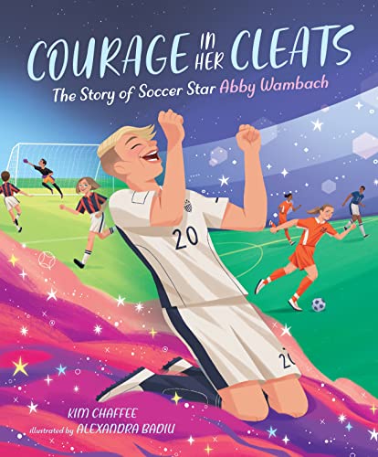 Courage in Her Cleats : The Story of Soccer Star Abby Wambach