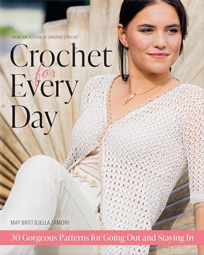 Crochet for Every Day : Gorgeous Patterns for Going Out or Staying In